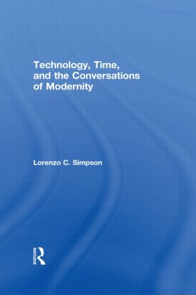 Technology, Time, and the Conversations of Modernity by Lorenzo C. Simpson, 9780415907729