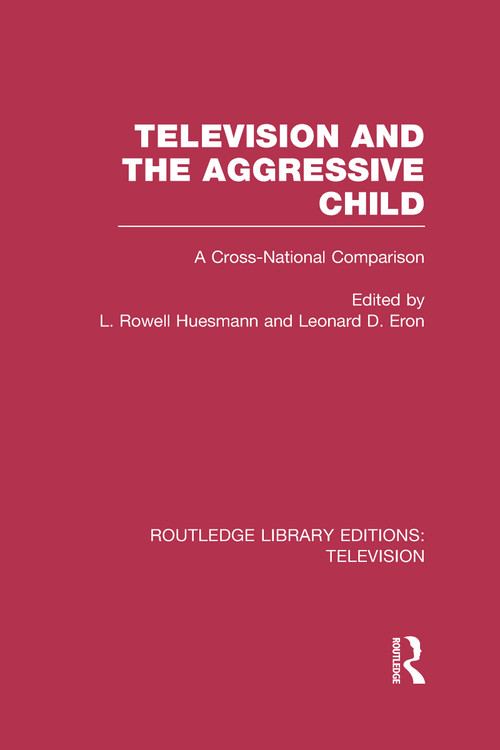 Television and the Aggressive Child (A Cross-national Comparison) by L. Rowell Huesmann, Leonard D. Eron, 9780415837187