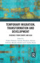 Temporary Migration, Transformation and Development (Evidence from Europe and Asia) by Pirkko Pitkänen, Tomoko Hayakawa, Kerstin Schmidt, Mustafa Aksakal, S. Irudaya Rajan, 9780367731427