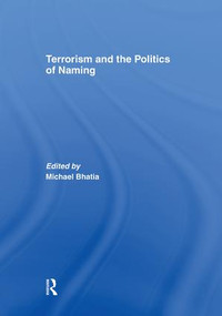 Terrorism and the Politics of Naming by Michael Bhatia, 9781138873728