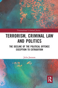 Terrorism, Criminal Law and Politics (The Decline of the Political Offence Exception to Extradition) by Julia Jansson, 9780367726898