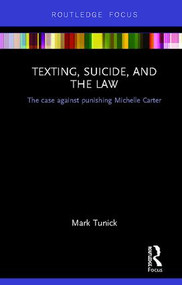Texting, Suicide, and the Law (The case against punishing Michelle Carter) by Mark Tunick, 9780367197407