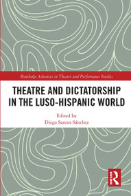 Theatre and Dictatorship in the Luso-Hispanic World by Diego Santos Sánchez, 9780367735579