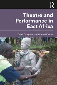 Theatre and Performance in East Africa by Osita Okagbue, Samuel Kasule, 9780367740894