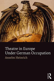 Theatre in Europe Under German Occupation by Anselm Heinrich, 9781138799530