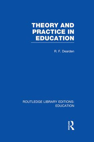 Theory & Practice in Education (RLE Edu K) by R F Dearden, 9781138007529