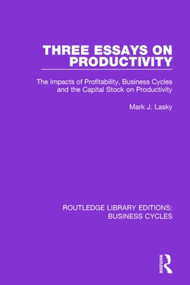 Three Essays on Productivity (RLE: Business Cycles) (The Impacts of Profitability, Business Cycles and the Capital Stock on Productivity) by Mark J. Lasky, 9781138861077