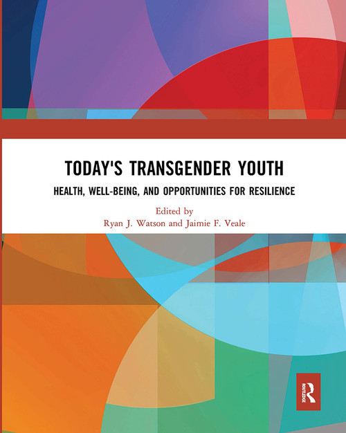 Today's Transgender Youth (Health, Well-being, and Opportunities for Resilience) by Ryan J. Watson, Jaimie F. Veale, 9780367731038