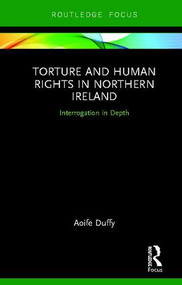 Torture and Human Rights in Northern Ireland (Interrogation in Depth) by Aoife Duffy, 9780367030452