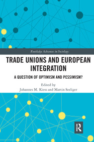 Trade Unions and European Integration (A Question of Optimism and Pessimism?) by Johannes Kiess, Martin Seeliger, 9780367728168