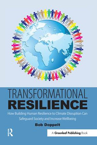 Transformational Resilience (How Building Human Resilience to Climate Disruption Can Safeguard Society and Increase Wellbeing) by Bob Doppelt, 9781783535286