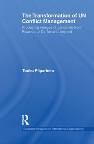 The Transformation of UN Conflict Management (Producing images of genocide from Rwanda to Darfur and beyond) by Touko Piiparinen, 9780415851619