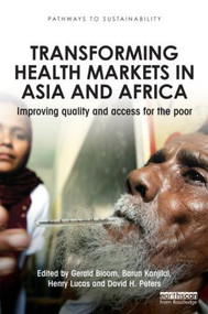 Transforming Health Markets in Asia and Africa (Improving Quality and Access for the Poor) by Gerald Bloom, Barun Kanjilal, Henry Lucas, David Peters, 9781849714174