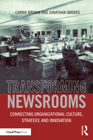Transforming Newsrooms (Connecting Organizational Culture, Strategy, and Innovation) by Jonathan Groves, Carrie Brown, 9781138841277