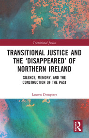 Transitional Justice and the ‘Disappeared' of Northern Ireland (Silence, Memory, and the Construction of the Past) by Lauren Dempster, 9780367727956