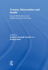 Trauma, Dissociation and Health (Casual Mechanisms and Multidimensional Pathways) by Kathleen Kendall-Tackett, Bridget Klest, 9780415851756