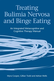 Treating Bulimia Nervosa and Binge Eating (An Integrated Metacognitive and Cognitive Therapy Manual) by Myra Cooper, Gillian Todd, Adrian Wells, 9781583919453