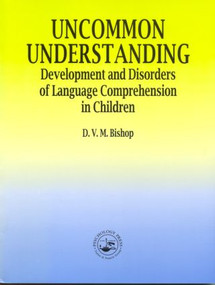 Uncommon Understanding (Development and Disorders of Language Comprehension in Children) by Dorothy V.M. Bishop, 9780863775017