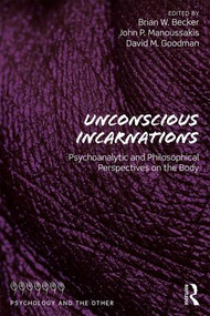 Unconscious Incarnations (Psychoanalytic and Philosophical Perspectives on the Body) by Brian W. Becker, John Panteleimon Manoussakis, David M. Goodman, 9780815394952