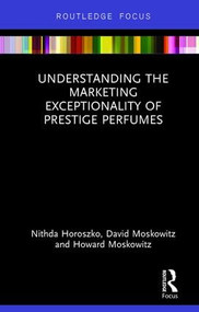 Understanding the Marketing Exceptionality of Prestige Perfumes by Nithda Horoszko, David Moskowitz, Howard Moskowitz, 9781138580787