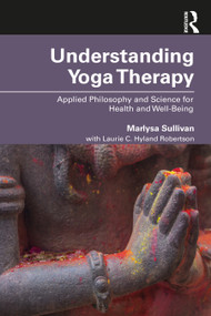 Understanding Yoga Therapy (Applied Philosophy and Science for Health and Well-Being) by Marlysa B. Sullivan, 9781138484559