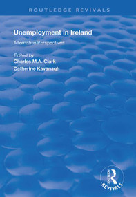 Unemployment in Ireland (Alternative Perspectives) by Charles Clark, Catherine Kavanagh, 9781138360563