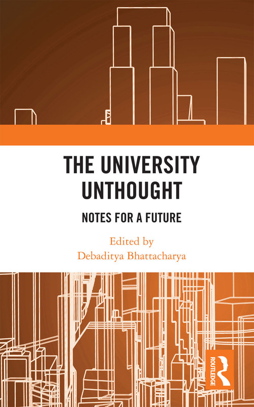 The University Unthought (Notes for a Future) by Debaditya Bhattacharya, 9780367733490