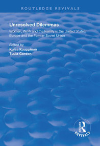 Unresolved Dilemmas (Women, Work and the Family in the United States, Europe and the Former Soviet Union) by Faisa Kauppinen, Tuula Gordon, 9781138360662