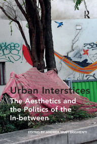 Urban Interstices: The Aesthetics and the Politics of the In-between by Andrea Mubi Brighenti, 9781138257399