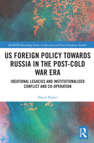 US Foreign Policy Towards Russia in the Post-Cold War Era (Ideational Legacies and Institutionalised Conflict and Co-operation) by David Parker, 9780367727758
