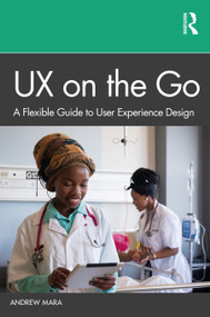 UX on the Go (A Flexible Guide to User Experience Design) by Andrew Mara, 9780367228620