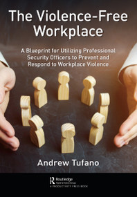 The Violence-Free Workplace (A Blueprint for Utilizing Professional Security Officers to Prevent and Respond to Workplace Violence) by Andrew Tufano, 9780367559458