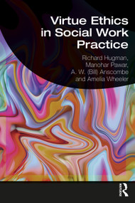 Virtue Ethics in Social Work Practice by Richard Hugman, Manohar Pawar, A. W. (Bill) Anscombe, Amelia Wheeler, 9780367434342