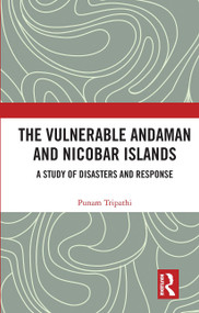 The Vulnerable Andaman and Nicobar Islands (A Study of Disasters and Response) by Punam Tripathi, 9780367735074