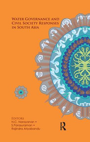 Water Governance and Civil Society Responses in South Asia by N. C. Narayanan, S. Parasuraman, Rajindra Ariyabandu, 9780367253127