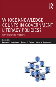 Whose Knowledge Counts in Government Literacy Policies? (Why Expertise Matters) by Kenneth S. Goodman, Robert C. Calfee, Yetta M. Goodman, 9780415858014
