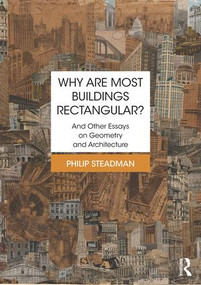 Why are Most Buildings Rectangular? (And Other Essays on Geometry and Architecture) by Philip Steadman, 9781138226555