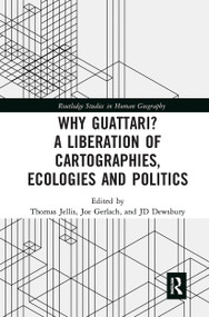 Why Guattari? A Liberation of Cartographies, Ecologies and Politics by Thomas Jellis, Joe Gerlach, John-David Dewsbury, 9780367729943