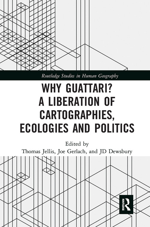 Why Guattari? A Liberation of Cartographies, Ecologies and Politics by Thomas Jellis, Joe Gerlach, John-David Dewsbury, 9780367729943