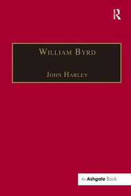 William Byrd (Gentleman of the Chapel Royal) by John Harley, 9780754600022