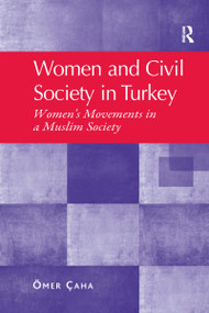 Women and Civil Society in Turkey (Women's Movements in a Muslim Society) by Ömer Çaha, 9781138272361