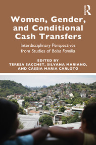 Women, Gender and Conditional Cash Transfers (Interdisciplinary Perspectives from Studies of Bolsa Família) by Teresa Sacchet, Silvana Mariano, Cássia Maria Carloto, 9780367251161