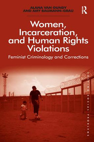 Women, Incarceration, and Human Rights Violations (Feminist Criminology and Corrections) by Alana Van Gundy, Amy Baumann-Grau, 9781138267183