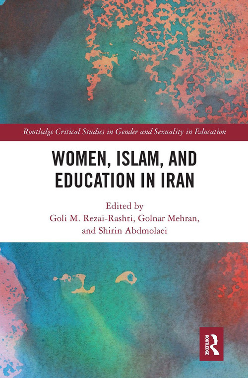 Women, Islam and Education in Iran by Goli M. Rezai-Rashti, Golnar Mehran, Shirin Abdmolaei, 9780367660352