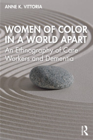 Women of Color in a World Apart (An Ethnography of Care Workers and Dementia) by Anne Vittoria, 9780367370817