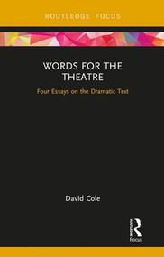 Words for the Theatre (Four Essays on the Dramatic Text) by David Cole, 9781138240636