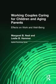 Working Couples Caring for Children and Aging Parents (Effects on Work and Well-Being) by Margaret B. Neal, Leslie B. Hammer, 9780805846041