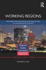 Working Regions (Reconnecting Innovation and Production in the Knowledge Economy) by Jennifer Clark, 9781138798526