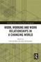 Work, Working and Work Relationships in a Changing World by Clare Kelliher, Julia Richardson, 9780367732127