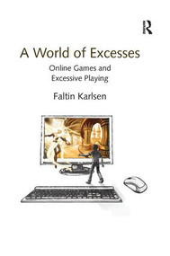 A World of Excesses (Online Games and Excessive Playing) by Faltin Karlsen, 9781138256903
